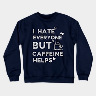 I Hate Every One But Caffeine Helps Crewneck Sweatshirt